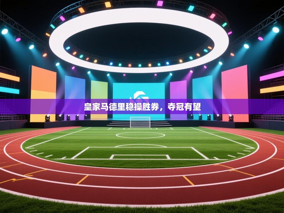 皇家马德里稳操胜券，夺冠有望  第2张