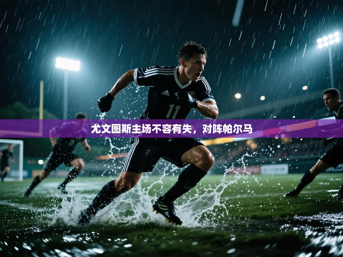 尤文图斯主场不容有失，对阵帕尔马  第1张