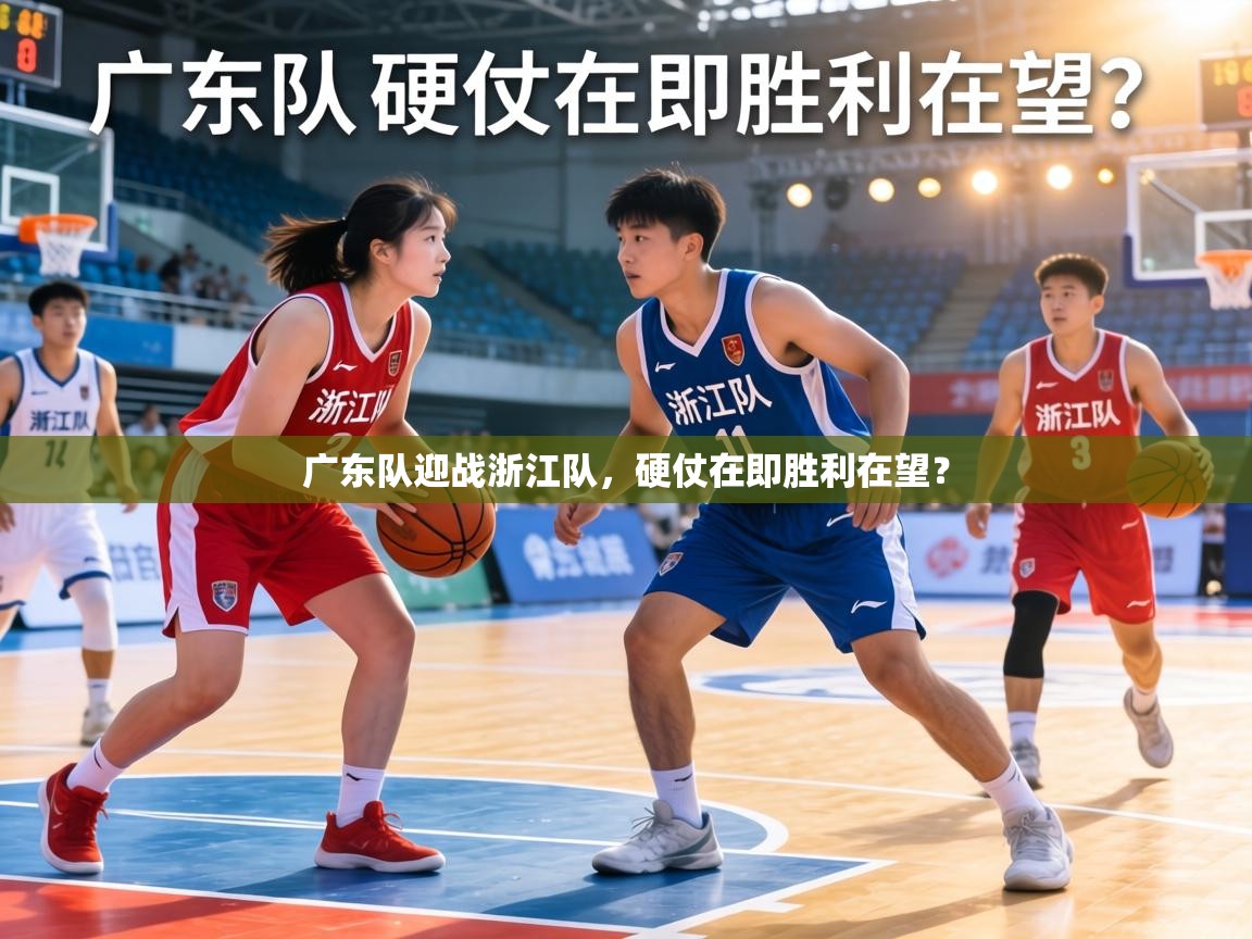 广东队迎战浙江队，硬仗在即胜利在望？  第1张
